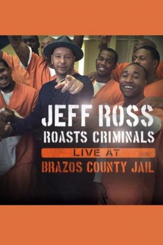 Jeff Ross Roasts Criminals: Live at Brazos County Jail (movie 2015)