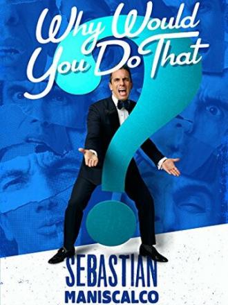 Sebastian Maniscalco: Why Would You Do That? (movie 2016)